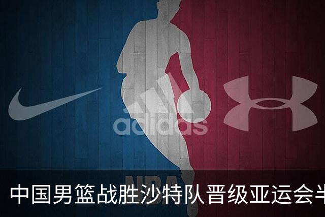 中国男篮战胜沙特队晋级亚运会半决赛